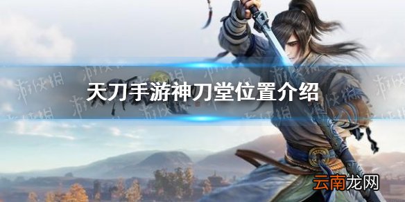 天涯明月刀手游神刀堂在哪 天刀手游神刀堂位置介绍