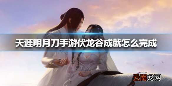 天涯明月刀手游伏龙谷成就怎么完成 天涯明月刀手游伏龙谷成就攻略