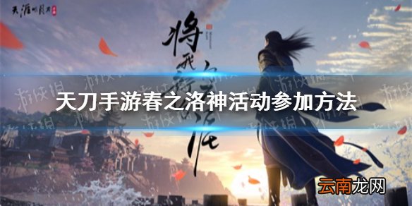 天涯明月刀手游春之洛神活动怎么参加 天刀手游春之洛神活动参加方法介绍