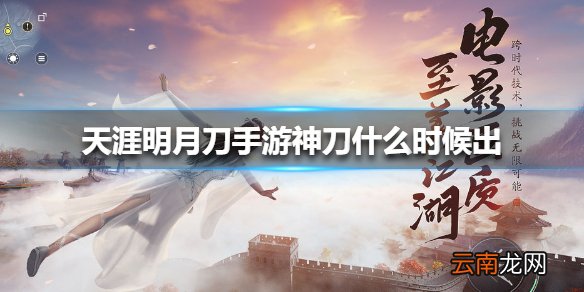 天涯明月刀手游神刀什么时候出 天涯明月刀手游神刀上线时间介绍