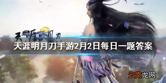边城浪子天刀手游第八门派计划将在三月份春季资料片中锋芒现世作为天刀江湖中第一用刀之门派武学招式大开大合极具侠者风范这个门派是 天涯明月刀手游2月2日每日一题答案