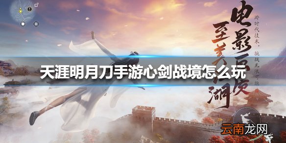 天涯明月刀手游心剑战境怎么玩 天涯明月刀手游心剑战境玩法介绍