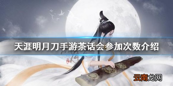 天涯明月刀手游茶话会可以参加几次 天涯明月刀手游茶话会参加次数介绍