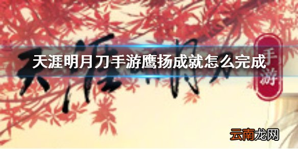 天涯明月刀手游鹰扬成就怎么完成 天涯明月刀手游鹰扬成就完成方法