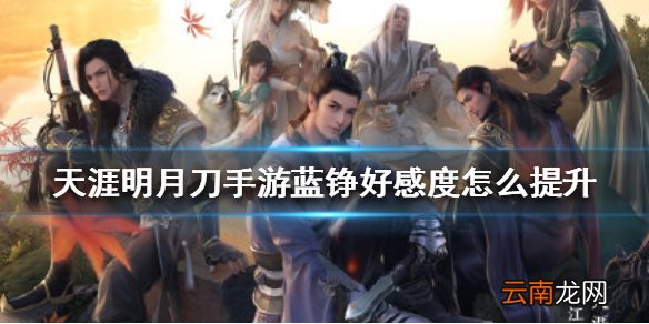 天涯明月刀手游蓝铮好感度怎么提升 天涯明月刀手游蓝铮好感度提升方法