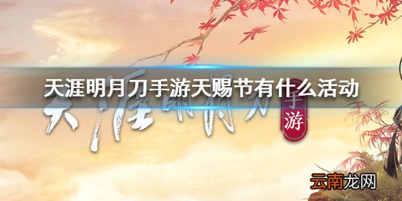 天涯明月刀手游天赐节有什么活动 天涯明月刀手游天赐节活动内容介绍