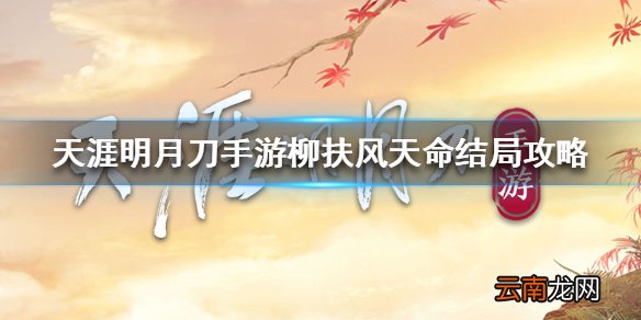天涯明月刀手游柳扶风天命结局攻略天刀手游柳扶风天命特殊结局在哪解锁