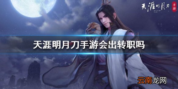 天涯明月刀手游会出转职吗 转职方法介绍