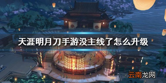 天涯明月刀手游没主线了怎么升级 天刀手游升级攻略
