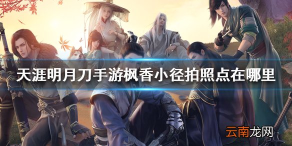 天涯明月刀手游枫香小径拍照点在哪里 天涯明月刀手游枫香小径拍照位置介绍
