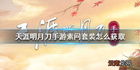 天涯明月刀手游素问套装怎么获取 天涯明月刀手游素问套装获取方法