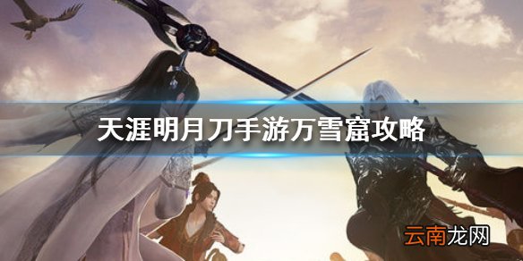 天涯明月刀手游万雪窟攻略 天涯明月刀手游万雪窟五人本怎么打