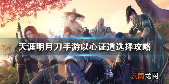天涯明月刀手游以心证道选择攻略 天涯明月刀手游以心证道怎么选择