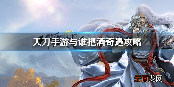 天涯明月刀手游与谁把酒奇遇攻略 天涯明月刀手游与谁把酒奇遇怎么触发