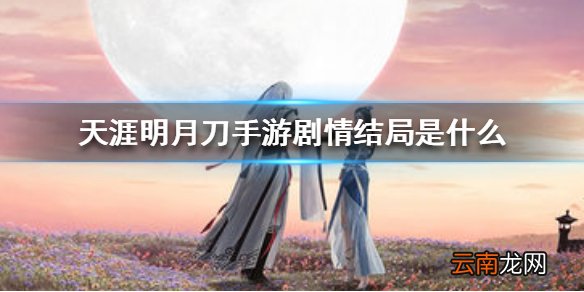 天涯明月刀手游剧情结局是什么 天涯明月刀手游剧情结局一览
