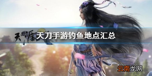 天涯明月刀手游钓鱼等级分布图 天涯明月刀手游钓鱼地点位置汇总