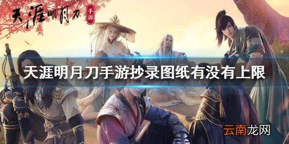 天涯明月刀手游抄录图纸有没有上限 天涯明月刀手游抄录图纸上限介绍