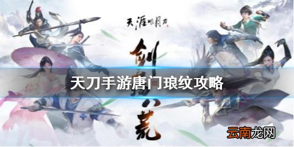 天涯明月刀手游唐门琅纹攻略 天刀手游唐门琅纹搭配