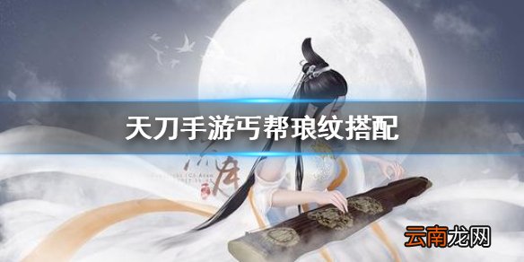 天涯明月刀手游丐帮用什么琅纹厉害 天刀手游丐帮琅纹搭配