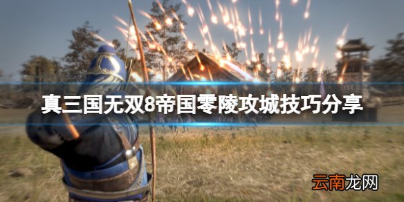 真三国无双8帝国零陵怎么打 零陵攻城技巧分享