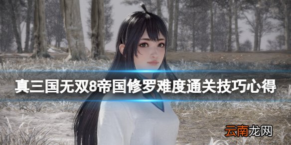 真三国无双8帝国修罗难度怎么打 修罗难度通关技巧心得