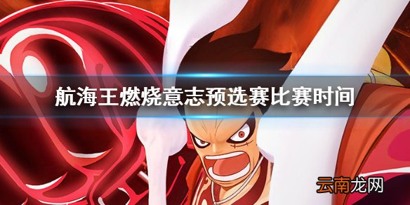 航海王燃烧意志预选赛比赛时间 航海王燃烧意志跨服争霸赛预选赛报名方法分享