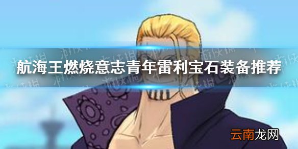 航海王燃烧意志青年雷利宝石装备怎么带 航海王燃烧意志青年雷利宝石装备推荐