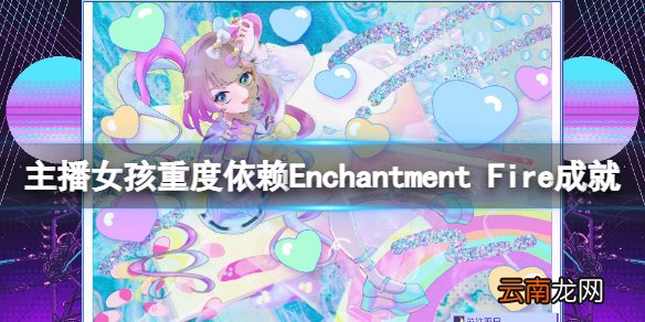 主播女孩重度依赖魔火成就怎么玩 Enchantment Fire成就玩法