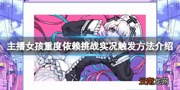主播女孩重度依赖挑战实况怎么触发 挑战实况触发方法介绍