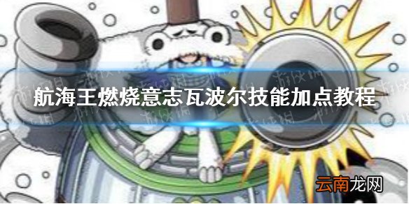 航海王燃烧意志瓦波尔怎么加点 航海王瓦波尔技能加点教程