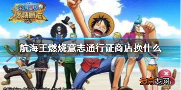 航海王燃烧意志通行证商店换什么 航海王燃烧意志通行证攻略