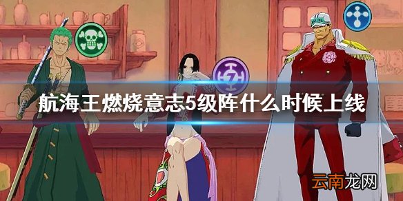 航海王燃烧意志5级阵什么时候上线 航海王燃烧意志5级阵活动攻略