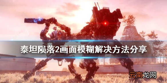 泰坦陨落2画面模糊怎么办 泰坦陨落2画面模糊解决方法分享