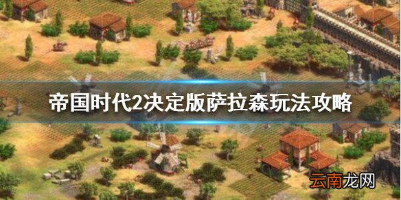 帝国时代2决定版萨拉森厉害吗 帝国时代2决定版萨拉森玩法
