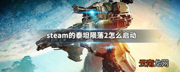 steam的泰坦陨落2怎么启动 泰坦陨落2steam启动方法介绍