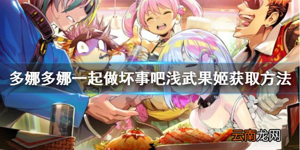 多娜多娜一起做坏事吧浅武果姬怎么刷 多娜多娜浅武果姬获取