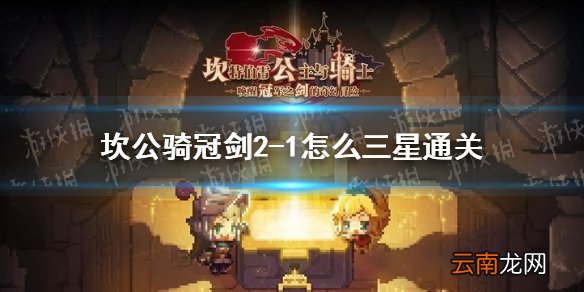 坎公骑冠剑2-1怎么三星通关 坎特伯雷公主与骑士唤醒冠军之剑的奇幻冒险2-1三星通关攻略