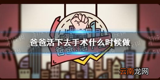 爸爸活下去手术什么时候做 爸爸活下去手术时间攻略