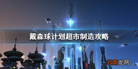 戴森球计划超市怎么造 戴森球计划超市制造攻略