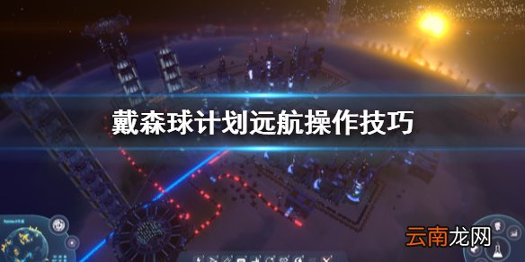 戴森球计划远航怎么操作 戴森球计划远航操作技巧