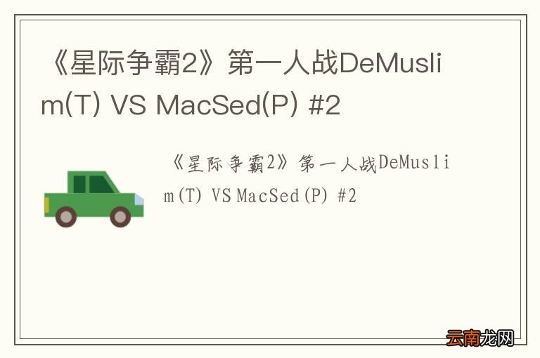 T 《星际争霸2》第一人战DeMuslim VS MacSed(P) #2