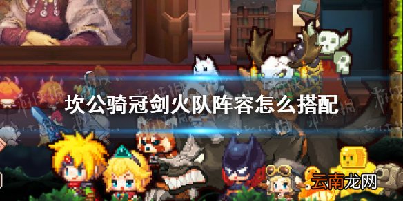 坎公骑冠剑火队阵容怎么搭配 坎公骑冠剑火队阵容攻略
