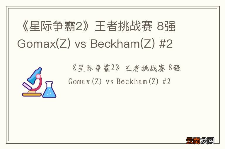 Z 《星际争霸2》王者挑战赛 8强 Gomax vs Beckham(Z) #2