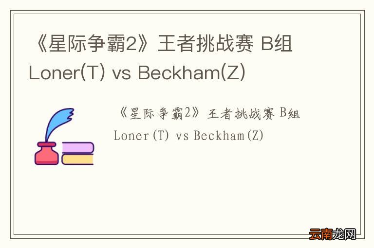 T 《星际争霸2》王者挑战赛 B组 Loner vs Beckham(Z)