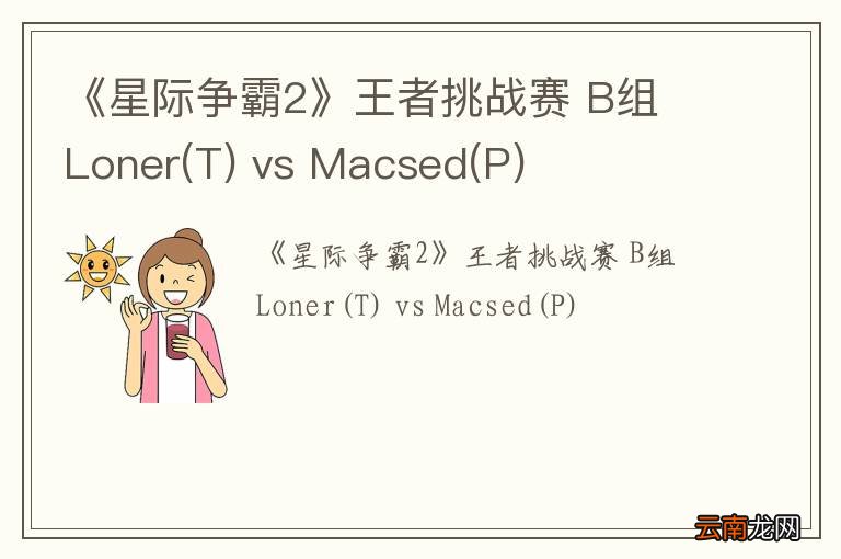 T 《星际争霸2》王者挑战赛 B组 Loner vs Macsed(P)