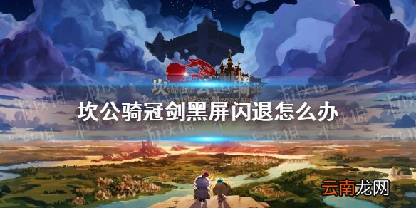 坎公骑冠剑黑屏闪退怎么办 坎特伯雷公主与骑士唤醒冠军之剑的奇幻冒险黑屏闪退解决方法
