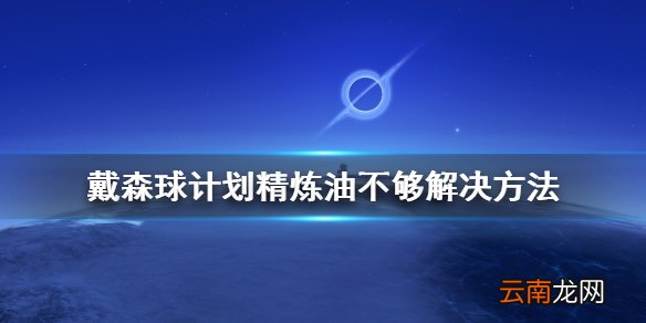 戴森球计划精炼油不够怎么办 戴森球计划精炼油不够解决方法