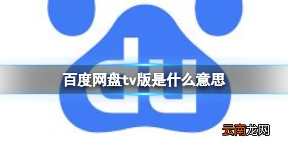 百度网盘tv版是什么意思 百度网盘tv版介绍