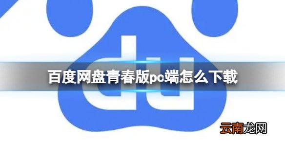百度网盘青春版pc端怎么下载 百度网盘青春版pc端下载攻略