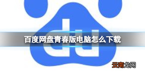 百度网盘青春版电脑怎么下载 百度网盘青春版电脑介绍